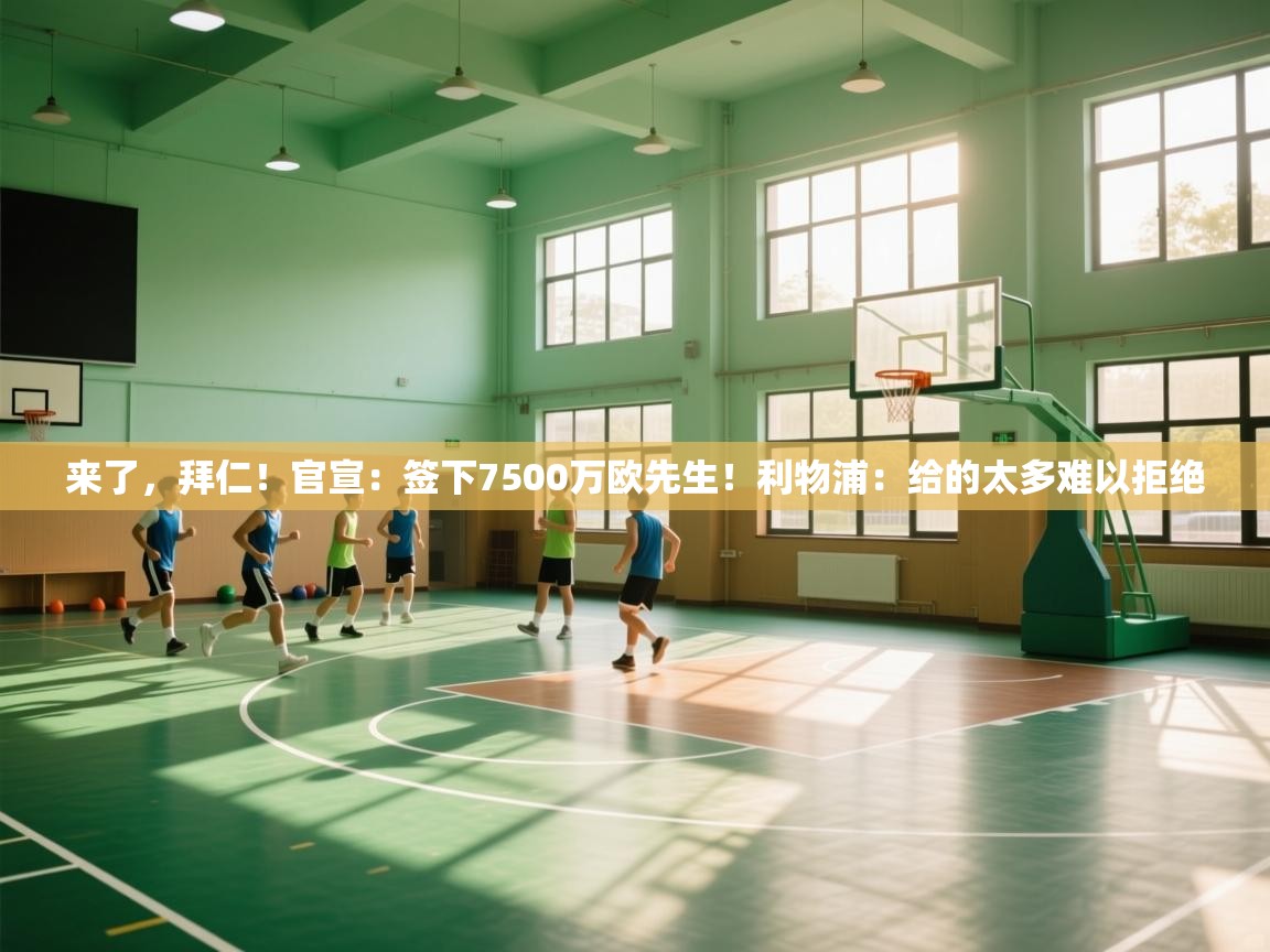 来了，拜仁！官宣：签下7500万欧先生！利物浦：给的太多难以拒绝