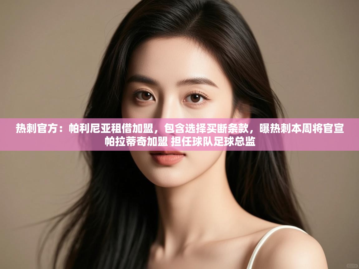 热刺官方:帕利尼亚租借加盟,包含选择买断条款,曝热刺本周将官宣帕拉蒂奇加盟 担任球队足球总监 第1张